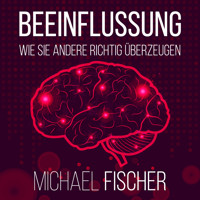 Beeinflussung - Wie sie andere richtig überzeugen (Ungekürzt) - Michael Fischer - Hörbuch