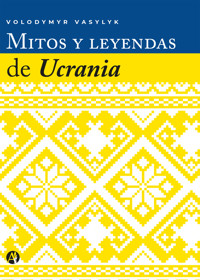 Mitos y leyendas de Ucrania - Volodymyr Vasylyk - E-Book