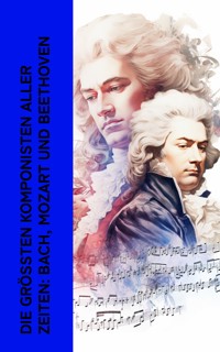 Die gr��ten Komponisten aller Zeiten: Bach, Mozart und Beethoven - Philipp Spitta - E-Book