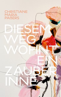 Diesem Weg wohnt ein Zauber inne - Christiane Maria Paßers - E-Book