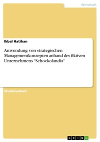 Anwendung von strategischen Managementkonzepten anhand des fiktiven Unternehmens "Schockolandia" - Ikbal Hatihan - E-Book