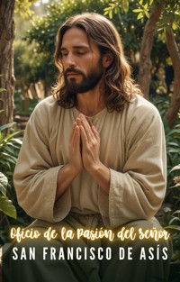 Oficio de la pasión del Señor - San Francisco de Asis - E-Book