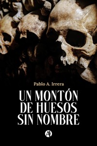 Un Montón de Huesos sin Nombre - Pablo A. Irrera - E-Book