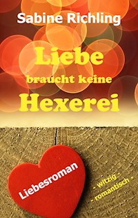 Liebe braucht keine Hexerei - Sabine Richling - E-Book