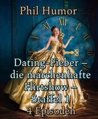 Dating-Fieber – die märchenhafte Flirtshow – Staffel 1 - Phil Humor - E-Book