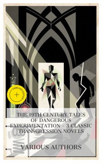 The 19th Century Tales of Dangerous Experimentation – 3 Classic Transgression Novels - Mary Wollstonecraft Shelley - E-Book