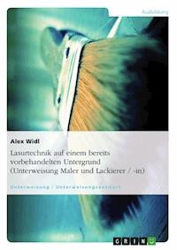 Lasurtechnik auf einem bereits vorbehandelten Untergrund (Unterweisung Maler und Lackierer / -in) - Alex Widl - E-Book