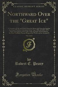 Northward Over the "Great Ice" - Robert E. Peary - E-Book