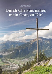 Durch Christus näher, mein Gott, zu Dir! - Alfred Heim - E-Book