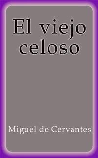 El viejo celoso - Miguel de Cervantes - E-Book