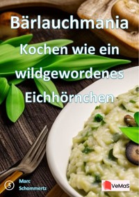 Bärlauchmania - Kochen wie ein wildgewordenes Eichhörnchen - Marc Schommertz - E-Book