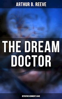 The Dream Doctor: Detective Kennedy's Case - Arthur B. Reeve - E-Book