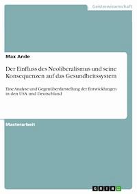 Der Einfluss des Neoliberalismus und seine Konsequenzen auf das Gesundheitssystem - Max Ande - E-Book