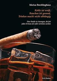 Kohle ist weiß. Rauchen ist gesund. Trinken macht nicht abhängig. - Marius Brecklinghaus - E-Book