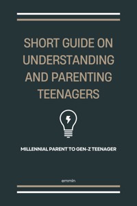 Short Guide on Understanding and Parenting Teenagers - emmln - E-Book