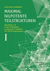 Maximal nilpotente Teilstrukturen I: Nilradikale und Cartan-Teilalgebren in assoziierten Algebren. Mit 348 Übungsaufgaben - Sven Bodo Wirsing - E-Book