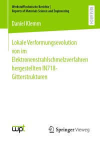 Lokale Verformungsevolution von im Elektronenstrahlschmelzverfahren hergestellten IN718-Gitterstrukturen - Daniel Klemm - E-Book