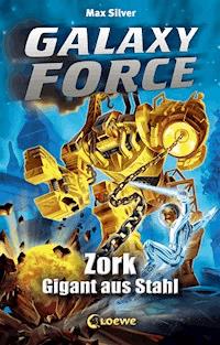 Galaxy Force (Band 6) - Zork, Gigant aus Stahl - Max Silver - E-Book