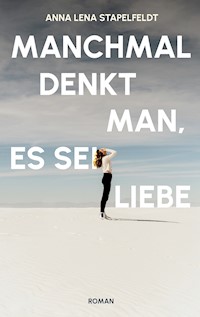 Manchmal denkt man, es sei Liebe. - Anna Lena Stapelfeldt - E-Book