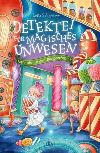 Detektei für magisches Unwesen – Aufruhr in der Bonbonfabrik - Lotte Schweizer - E-Book