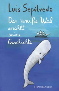 Der weiße Wal erzählt seine Geschichte - Luis Sepulveda - E-Book