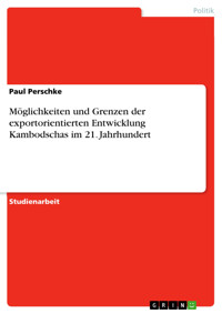 Möglichkeiten und Grenzen der exportorientierten Entwicklung Kambodschas im 21. Jahrhundert - Paul Perschke - E-Book