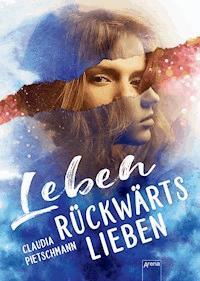 Leben rückwärts lieben - Claudia Pietschmann - E-Book