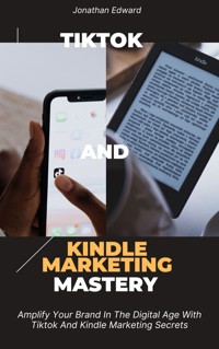 TikTok and Kindle Marketing Mastery - Jonathan Edward - E-Book