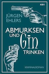 Abmurksen und Gin trinken - Jürgen Ehlers - E-Book