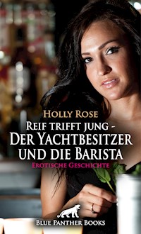 Reif trifft jung - Der Yachtbesitzer und die Barista | Erotische Geschichte - Holly Rose - E-Book