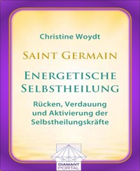 Saint Germain: Energetische Selbstheilung - Rücken, Verdauung und Aktivierung der Selbstheilungskräfte - Christine Woydt - E-Book