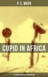 Cupid in Africa: The Baking of Bertram in Love and War - P. C. Wren - E-Book