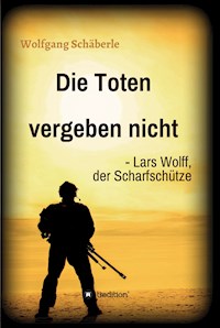 Die Toten vergeben nicht - Lars Wolff, der Scharfschütze - Wolfgang Schäberle - E-Book