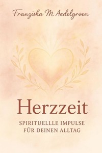 Herzzeit – Spirituelle Impulse für deinen Alltag - Franziska M. Aedelgroen - E-Book
