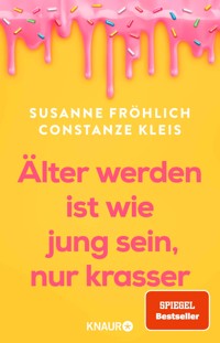 Älter werden ist wie jung sein, nur krasser - Susanne Fröhlich - E-Book