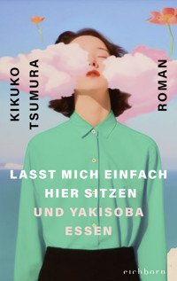 Lasst mich einfach hier sitzen und Yakisoba essen - Kikuko Tsumura - E-Book