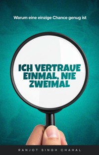 Ich vertraue einmal, nie zweimal - Ranjot Singh Chahal - E-Book