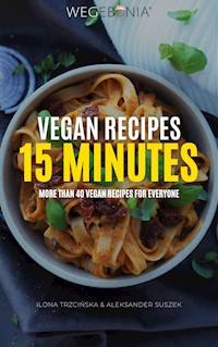 Vegan Recipes 15 minutes More than 40 vegan recipes for everyone - Aleksander Suszek - E-Book