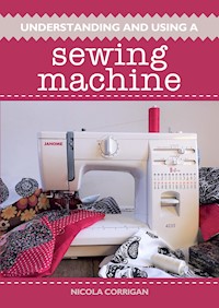 Understanding and Using A Sewing Machine - Nicola Corrigan - E-Book