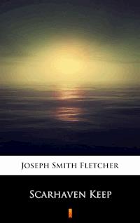 Scarhaven Keep - Joseph Smith Fletcher - E-Book
