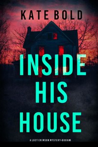 Inside His House (A Lucy Crimson Suspense Thriller—Book Eight) - Kate Bold - E-Book