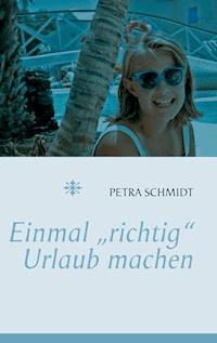 Einmal "richtig" Urlaub machen ... - Petra Schmidt - E-Book