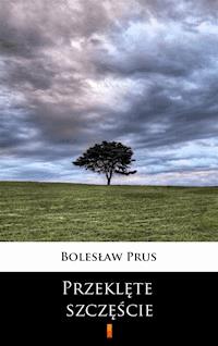 Przeklęte szczęście - Bolesław Prus - E-Book