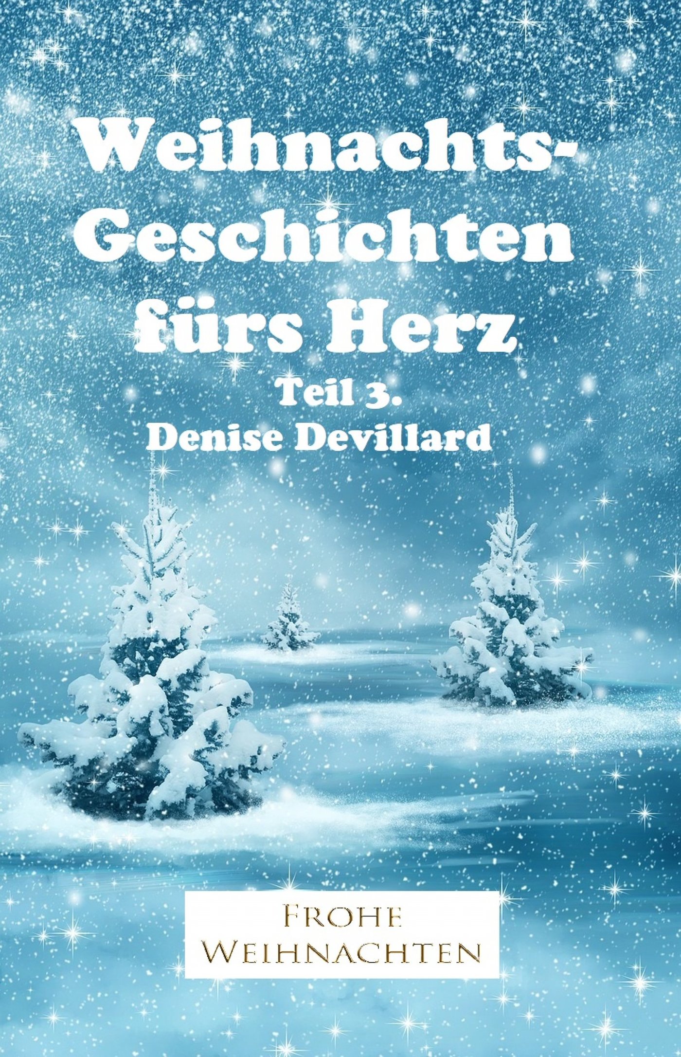 Weihnachtsgeschichten fürs Herz Teil 3. - Denise Devillard - E-Book