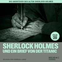 Sherlock Holmes und ein Brief von der Titanic (Die Abenteuer des alten Sherlock Holmes, Folge 28) - Sir Arthur Conan Doyle - Hörbuch