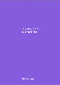 ESSENZEN VIII ---  Dichterische Texte von Michael Stoll, die ausgehend vom Konkreten,  geöffnete Wege hin zu einer wahren Gelassenheit  aufzeigen - Michael Stoll - E-Book
