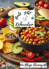Heute gibt es - Kichererbsen - Blaze Flamingrill - E-Book