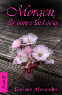 Morgen, für immer und ewig - Darleen Alexander - E-Book