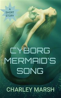 Cyborg Mermaid's Song - Charley Marsh - E-Book