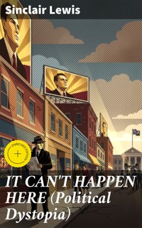 IT CAN'T HAPPEN HERE (Political Dystopia) - Sinclair Lewis - E-Book